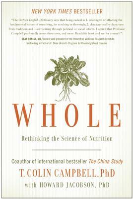 Whole: Rethinking the Science of Nutrition by T. Colin Campbell