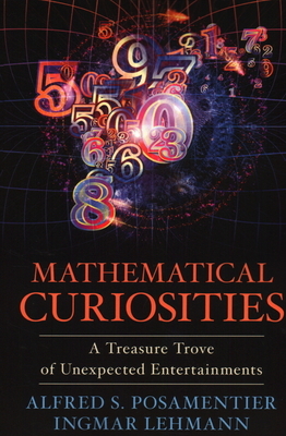 Mathematical Curiosities: A Treasure Trove of Unexpected Entertainments by Ingmar Lehmann, Alfred S. Posamentier