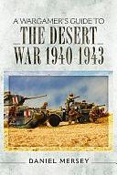 A Wargamer's Guide to the Desert War 1940-1943 by Daniel Mersey