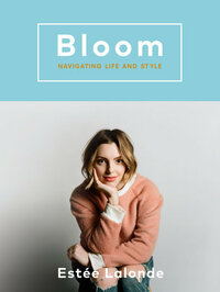 Bloom: navigating life and style by Estée Lalonde