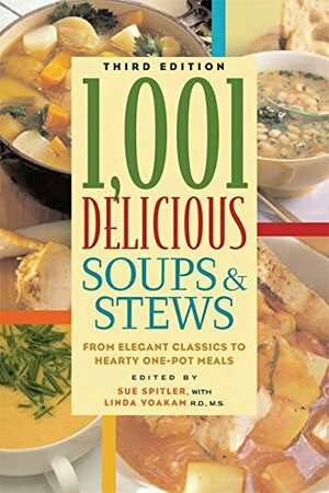 1,001 Delicious Soups and Stews: From Elegant Classics to Hearty One-Pot Meals by Sue Spitler, Linda R. Yoakam