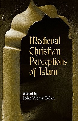 Medieval Christian Perceptions of Islam: A Book of Essays by John Tolan