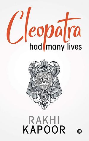 Cleopatra Had Many Lives by Rakhi Kapoor, Rakhi Kapoor