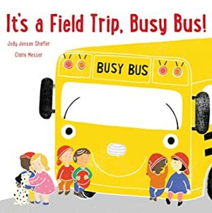 It's a Field Trip, Busy Bus! by Jody Jensen Shaffer, Claire Messer