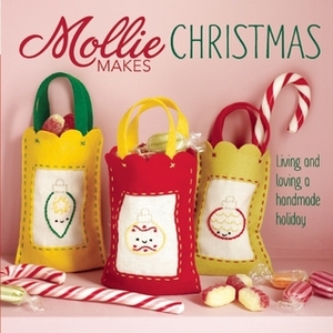 Mollie Makes Christmas: Living and Loving a Handmade Holiday by Mollie Makes