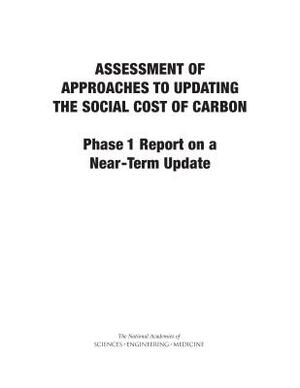 Assessment of Approaches to Updating the Social Cost of Carbon: Phase 1 Report on a Near-Term Update by Board on Environmental Change and Societ, National Academies of Sciences Engineeri, Division of Behavioral and Social Scienc