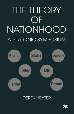 The Theory of Nationhood: A Platonic Symposium by Derek Heater