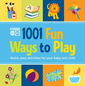 Gymboree 1001 Fun Ways to Play: Quick, Easy Activities for Your Baby and Child by Wendy S. Masi, Christine Coirault, Nancy Wilson Hall, Susan Elisabeth Davis, Roni Cohen