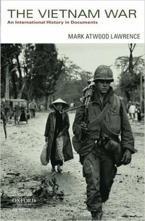 The Vietnam War: An International History in Documents by Mark Atwood Lawrence