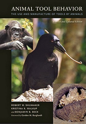 Animal Tool Behavior: The Use and Manufacture of Tools by Animals by Robert W. Shumaker, Benjamin B. Beck, Kristina R. Walkup