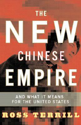 The New Chinese Empire: And What It Means For The United States by Ross Terrill