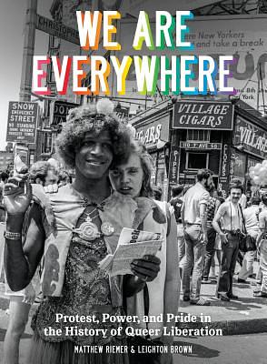 We Are Everywhere: Protest, Power, and Pride in the History of Queer Liberation by Matthew Riemer, Leighton Brown