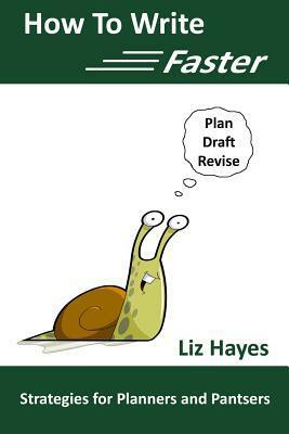 How To Write Faster: Strategies for Planners and Pantsers by Liz Hayes