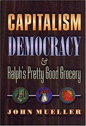 Capitalism, Democracy, and Ralph's Pretty Good Grocery by John E. Mueller