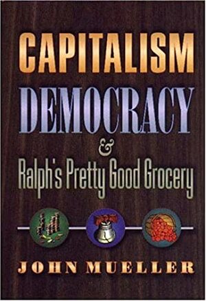 Capitalism, Democracy, and Ralph's Pretty Good Grocery by John E. Mueller