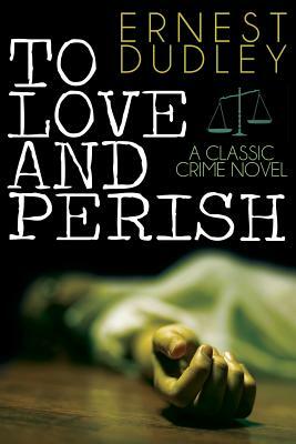 To Love and Perish by Ernest Dudley