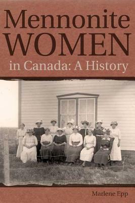 Mennonite Women in Canada: A History by Marlene Epp