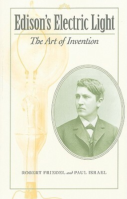 Edison's Electric Light: The Art of Invention by Robert Friedel, Paul B. Israel