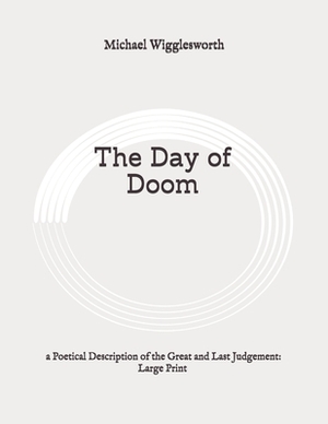 The Day of Doom: a Poetical Description of the Great and Last Judgement: Large Print by Michael Wigglesworth