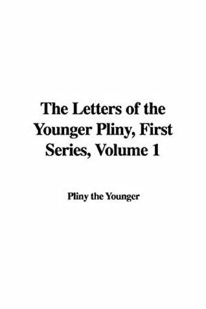 The Letters Of The Younger Pliny, First Series, Volume 1 by Pliny the Younger