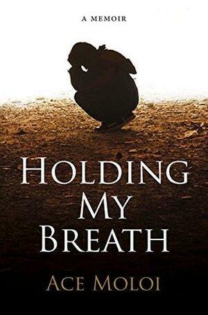 Holding My Breath: A memoir by Ace Moloi