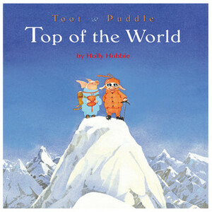 Toot & Puddle: Top of the World by Holly Hobbie