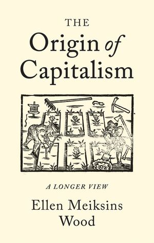 The Origin of Capitalism: A Longer View by Ellen Meiksins Wood