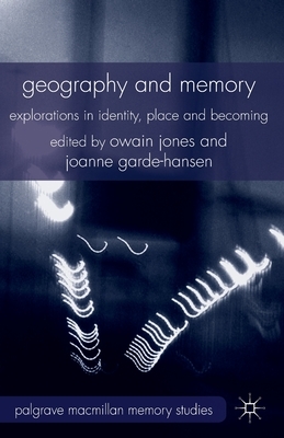 Geography and Memory: Explorations in Identity, Place and Becoming by Joanne Garde-Hansen, Owain Jones