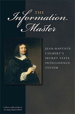 The Information Master: Jean-Baptiste Colbert's Secret State Intelligence System by Jacob Soll