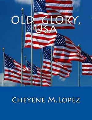 Old Glory, USA: From USA To World by Cheyene M. Lopez