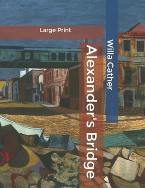 Alexander's Bridge: Large Print by Willa Cather
