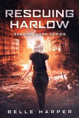 Rescuing Harlow: A Post Apocalyptic Reverse Harem Romance by Belle Harper