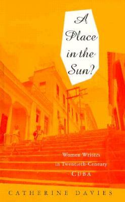 A Place in the Sun?: Women Writers in Twentieth-Century Cuba by Catherine Davies
