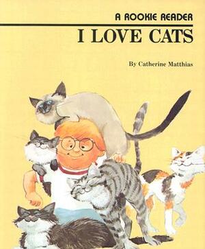 I Love Cats (a Rookie Reader) by Catherine Matthias