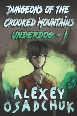 Dungeons of the Crooked Mountains (Underdog Book 1): LitRPG Series by Alexey Osadchuk