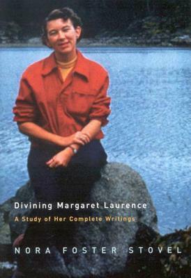 Divining Margaret Laurence: A Study of Her Complete Writings by Nora Foster Stovel