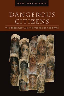 Dangerous Citizens: The Greek Left and the Terror of the State by Neni Panourgia