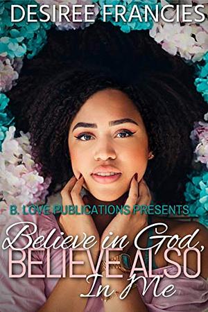 Believe in God, Believe Also In Me by Desiree Francies