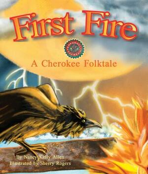 First Fire: A Cherokee Folktale by Nancy Kelly Allen