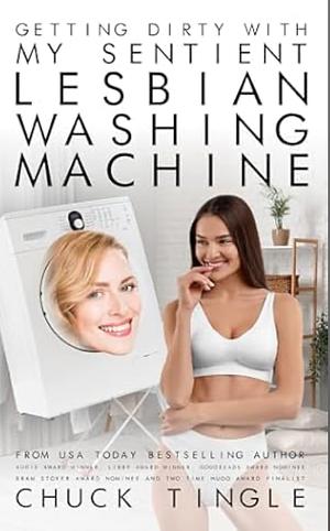 Getting Dirty with My Sentient Lesbian Washing Machine  by Chuck Tingle