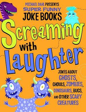 Screaming with Laughter: Jokes about Ghosts, Ghouls, Zombies, Dinosaurs, Bugs, and Other Scary Creatures by Michael Dahl, Mark Moore