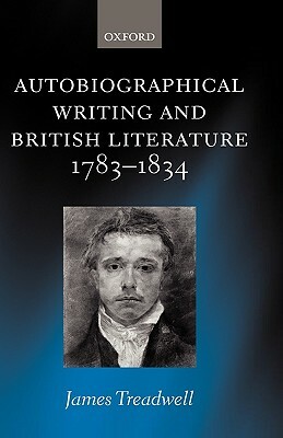 Autobiographical Writing and British Literature, 1783-1834 by James Treadwell