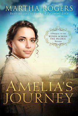 Amelia's Journey: A Prequel to the Wings Across the Prairie Series by Martha Rogers