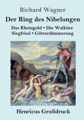 Der Ring des Nibelungen (Großdruck): Das Rheingold / Die Walküre / Siegfried / Götterdämmerung (Vollständiges Textbuch) by Richard Wagner