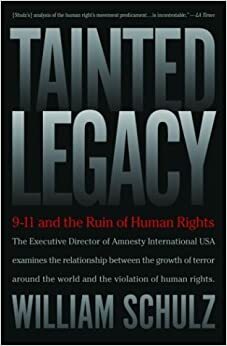 Tainted Legacy: 9/11 and the Ruin of Human Rights by William F. Schulz