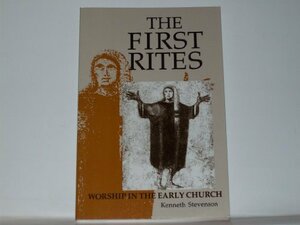 The First Rites: Worship in the Early Church by Kenneth Stevenson