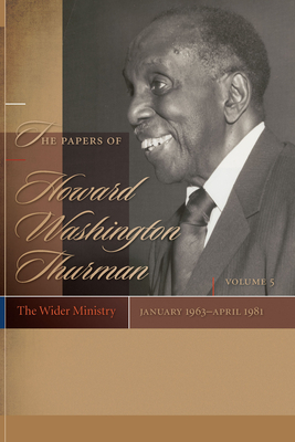 The Papers of Howard Washington Thurman: Volume 5: The Wider Ministry, January 1963-April 1981 by Walter Earl Fluker