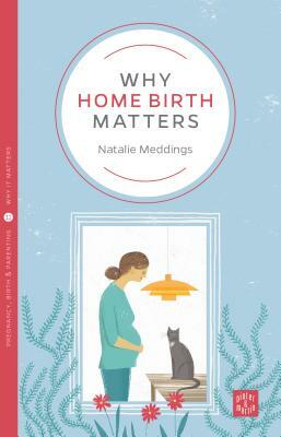 Why Home Birth Matters by Natalie Meddings
