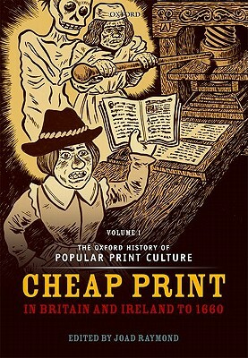 Oxford History of Popular Print Culture: Volume One: Cheap Print in Britain and Ireland to 1660 by Joad Raymond