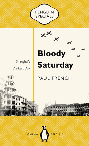 Bloody Saturday: Shanghai's Darkest Day by Paul French